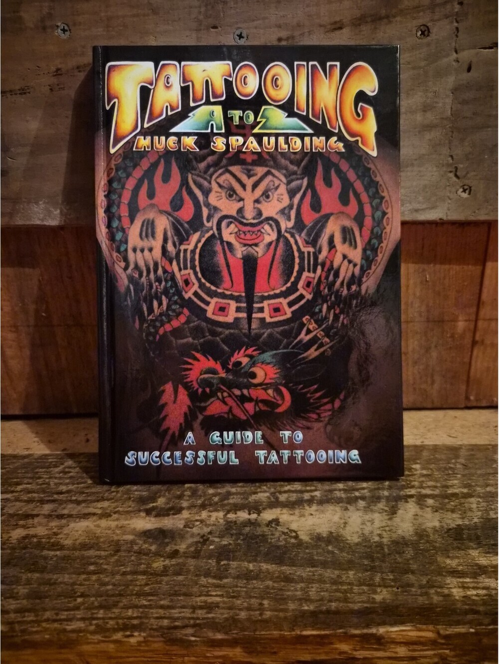 Huck Spaulding Tattooing A to Z: A Guide to Successful Tattooing 2000